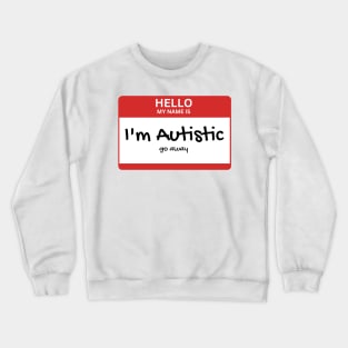 Copy of Hello my name is: Autistic. Go away Crewneck Sweatshirt